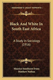 Black And White In South East Africa: A Study In Sociology (1916)