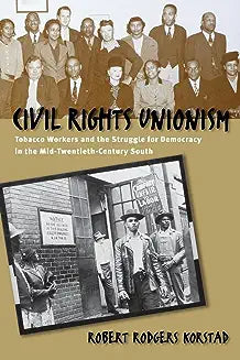 Civil Rights Unionism: Tobacco Workers and the Struggle for Democracy in the Mid-Twentieth-Century South