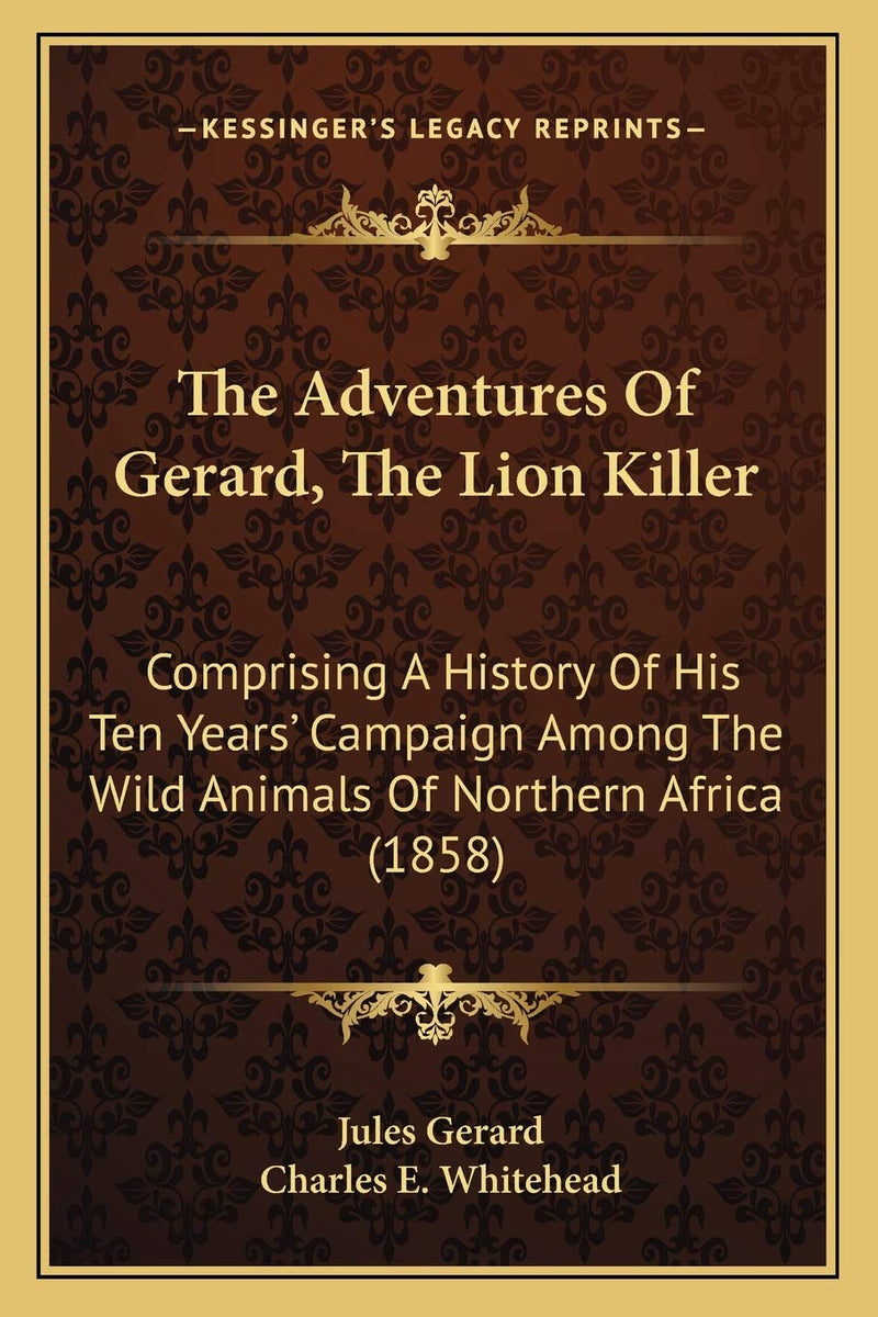 The Adventures Of Gerard, The Lion Killer: Comprising A History Of His Ten Years' Campaign Among The Wild Animals Of Northern Africa (1858)