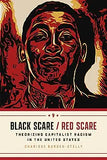 Black Scare / Red Scare: Theorizing Capitalist Racism in the United States