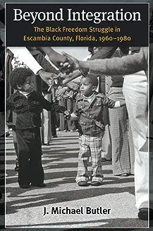 Beyond Integration: The Black Freedom Struggle in Escambia County, Florida, 1960-1980