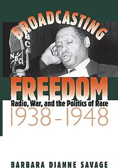 Broadcasting Freedom: Radio, War, and the Politics of Race, 1938-1948
