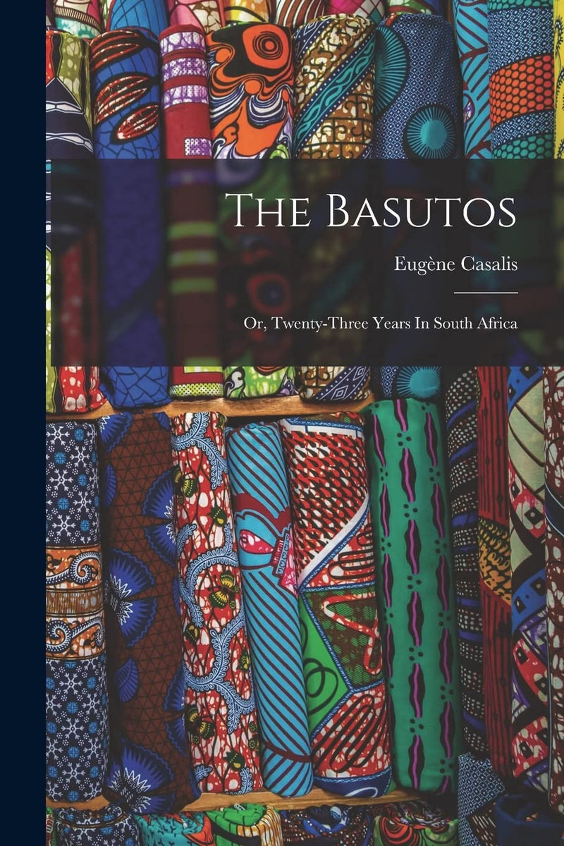The Basutos: Or, Twenty-three Years In South Africa