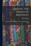 Among the Primitive Bakongo; Intercourse With the Bakongo and Other Tribes of Equatorial Africa