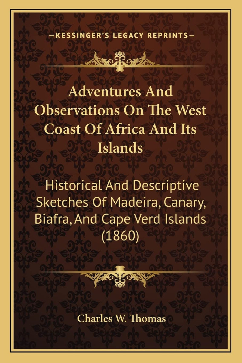 Adventures And Observations On The West Coast Of Africa And Its Islands: Historical And Descriptive Sketches Of Madeira, Canary, Biafra, And Cape Verd