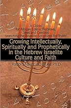 Growing Intellectually, Spiritually and Prophetically in the Hebrew Israelite Culture and Faith: A Guide for African Edenic Hebrews, Jews and Gentiles searching the Israelite Scriptures for Truth!