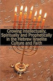 Growing Intellectually, Spiritually and Prophetically in the Hebrew Israelite Culture and Faith: A Guide for African Edenic Hebrews, Jews and Gentiles searching the Israelite Scriptures for Truth!