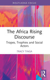 The Africa Rising Discourse: Tropes, Trophies and Social Actors