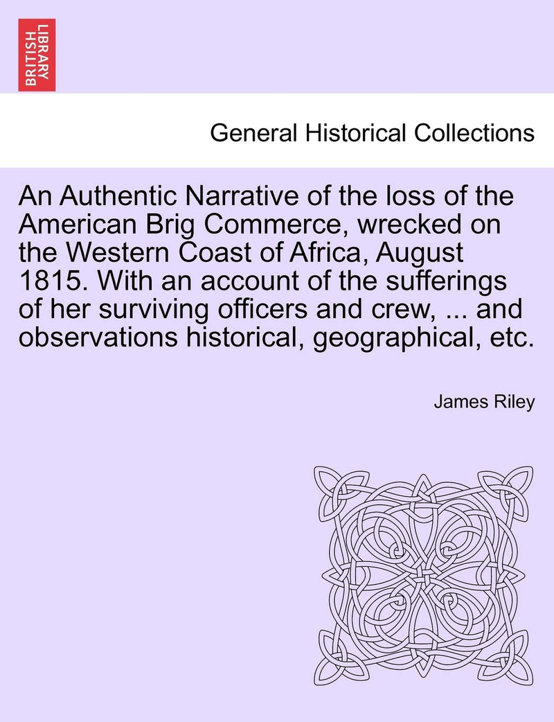 An Authentic Narrative of the loss of the American Brig Commerce, wrecked on the Western Coast of Africa, August 1815. With an account of the sufferings