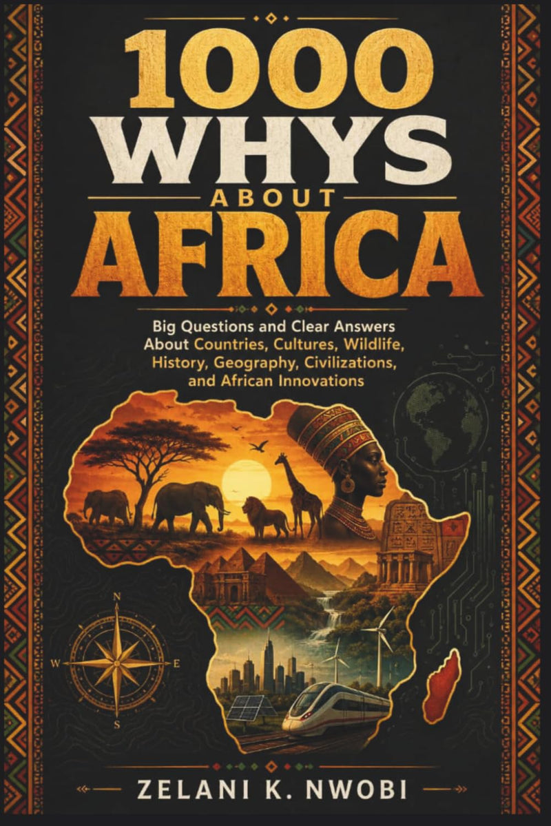 1000 Whys About Africa: Big Questions and Clear Answers About Countries, Cultures, Wildlife, History, Geography, Civilizations, and African Innovation
