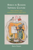Africa in Russian Imperial Culture (1850-1917): Race, Empire, and Representation (1850-1917)