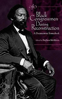 Black Congressmen During Reconstruction: A Documentary Sourcebook