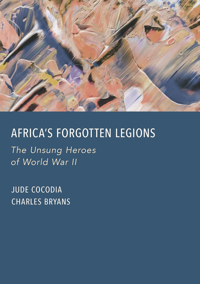 Africa's Forgotten Legions: The Unsung Heroes of World War II