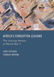 Africa's Forgotten Legions: The Unsung Heroes of World War II