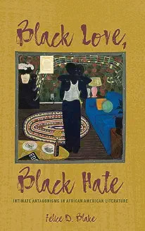 Black Love, Black Hate: Intimate Antagonisms in African American Literature