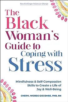 The Black Woman's Guide to Coping with Stress: Mindfulness and Self-Compassion Skills to Create a Life of Joy and Well-Being