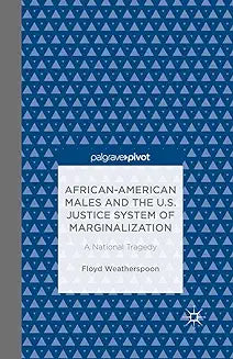 African-American Males and the U.S. Justice System of Marginalization: A National Tragedy (2014)