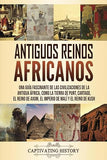 Antiguos reinos africanos: Una guia fascinante de las civilizaciones de la antigua Africa, como la tierra de Punt, Cartago, el Reino de Axum, el Imper
