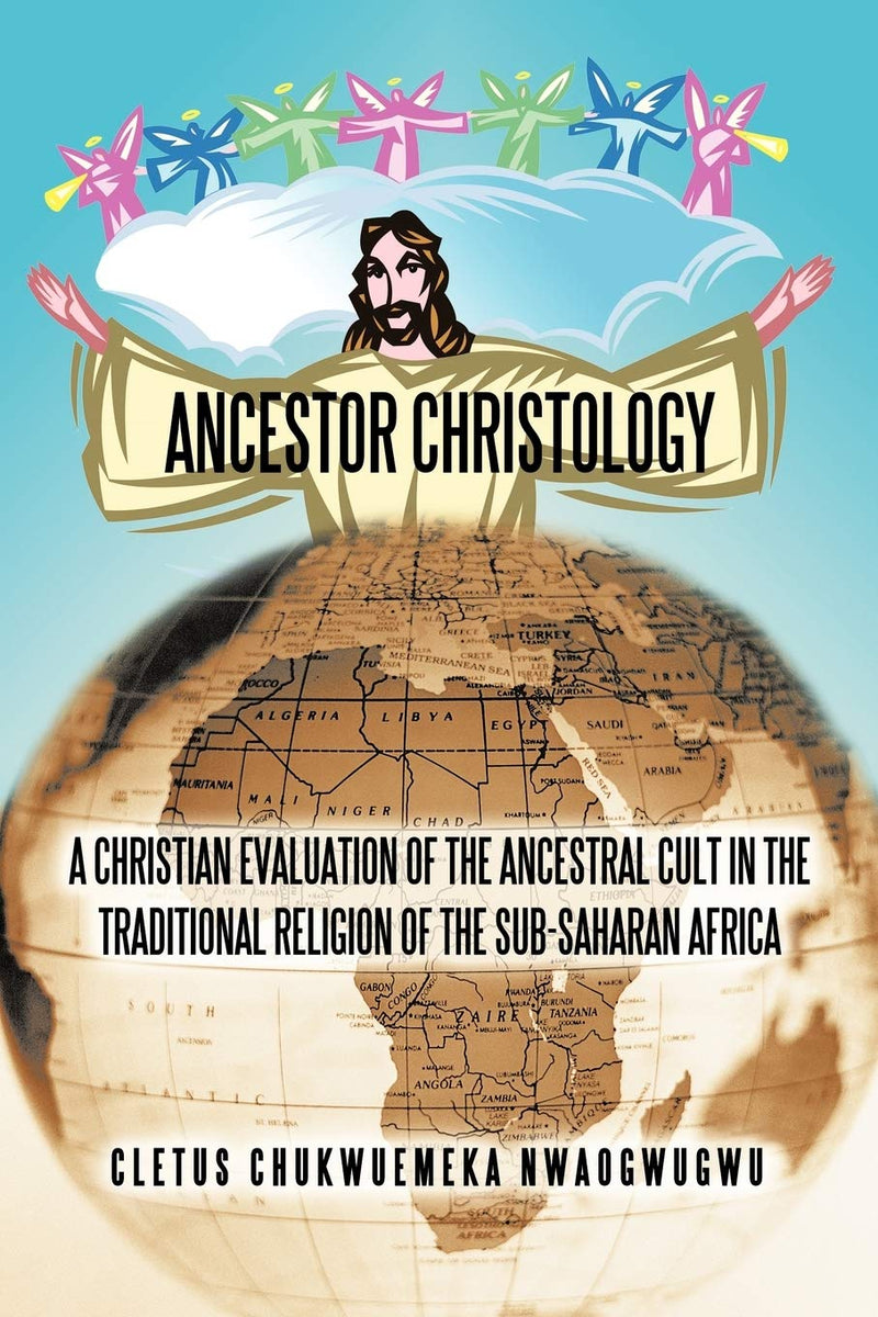 Ancestor Christology: A Christian Evaluation of the Ancestral Cult in the Traditional Religion of the Sub-Saharan Africa
