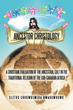 Ancestor Christology: A Christian Evaluation of the Ancestral Cult in the Traditional Religion of the Sub-Saharan Africa