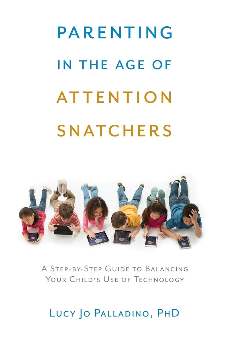 Parenting in the Age of Attention Snatchers: Step-By-Step Guide
