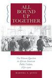 All Bound Up Together: The Woman Question in African American Public Culture, 1830-1900