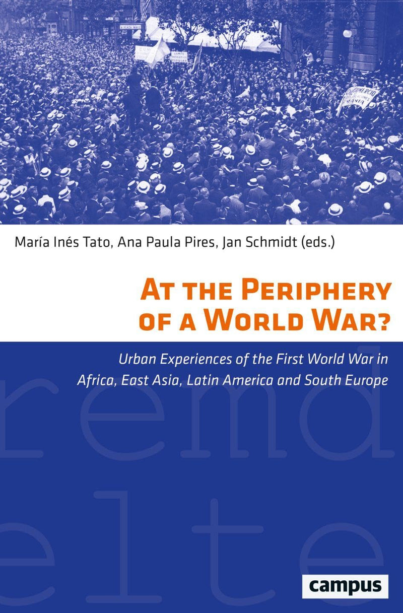 At the Periphery of a World War?: Urban Experiences of the First World War in Africa, East Asia, Latin America and South Europe Volume 43