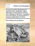 An account of the shipwreck and captivity of Mr. de Brisson. With a description of the desarts of Africa, from Senegal to Morocco. Translated from the French