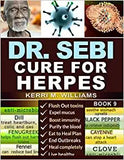 Dr. Sebi Cure for Herpes: A Complete Guide to Getting Herpes Treatment Using Dr. Sebi Alkaline Diet Cures, Treatments, Products, Herbs & Remedie