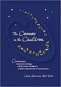 The Cosmos in the Cauldron: Combining the wisdom of astrology and the innate intelligence of plants and minerals to heal and grow