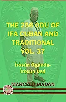 THE 256 ODU OF IFA CUBAN AND TRADITIONAL VOL. 37 Irosun Ogunda- Irosun Osa