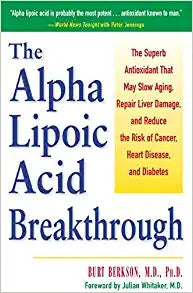 The Alpha Lipoic Acid Breakthrough: The Superb Antioxidant That May Slow Aging, Repair Liver Damage, and Reduce the Risk of Cancer, Heart Disease, and Dia