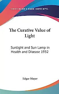 The Curative Value of Light: Sunlight and Sun Lamp in Health and Disease 1932
