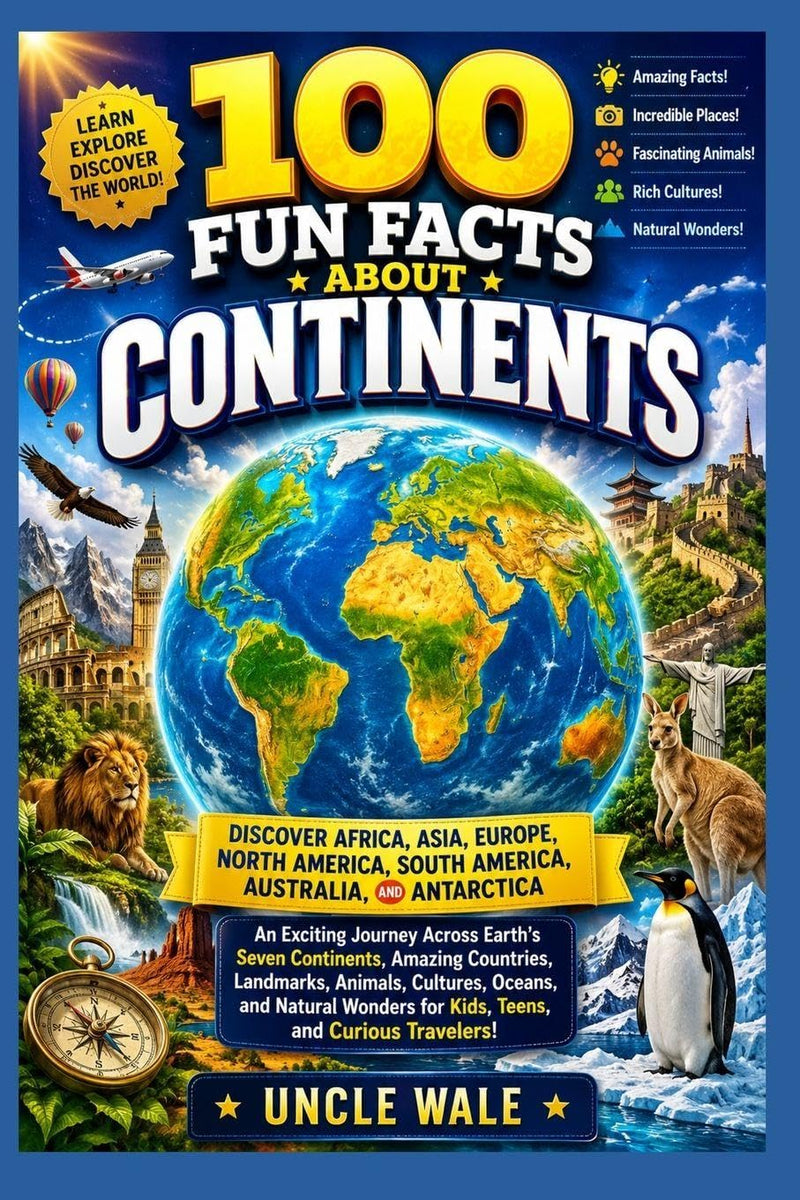 100 Fun Facts About Continents: Discover Africa, Asia, Europe, North America, South America,Australia, and Antarctica: An Exciting Journey Across Earth’s Seven Continents, Amazing Countries,Landmarks