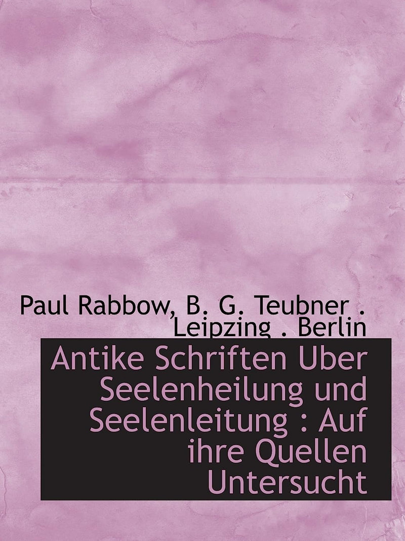Antike Schriften Uber Seelenheilung und Seelenleitung: Auf ihre Quellen Untersucht