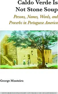 Caldo Verde Is Not Stone Soup: Persons, Names, Words, and Proverbs in Portuguese America