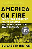 America on Fire: The Untold History of Police Violence and Black Rebellion Since the 1960s