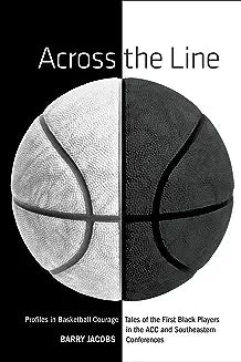 Across the Line: Profiles in Basketball Courage: Tales of the First Black Players in the ACC and SEC