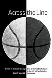 Across the Line: Profiles in Basketball Courage: Tales of the First Black Players in the ACC and SEC