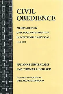 Civil Obedience: An Oral History of School Desegregation in Fayetteville, Arkansas, 1954-1965
