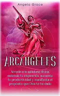 Arcángeles: Uriel Accede a la sabiduría divina, estimula tu inspiración, aumenta tu productividad y manifiesta el propósito que Di