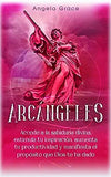 Arcángeles: Uriel Accede a la sabiduría divina, estimula tu inspiración, aumenta tu productividad y manifiesta el propósito que Di