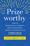 Prizeworthy: How to Meaningfully Connect, Build Character, and Unlock the Potential of Every Child