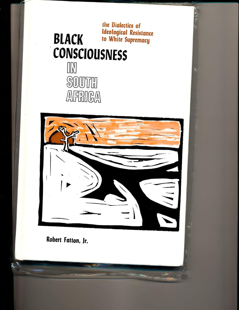 Black Consciousness in South Africa: The Dialectics of Ideological Resistance to White Supremacy