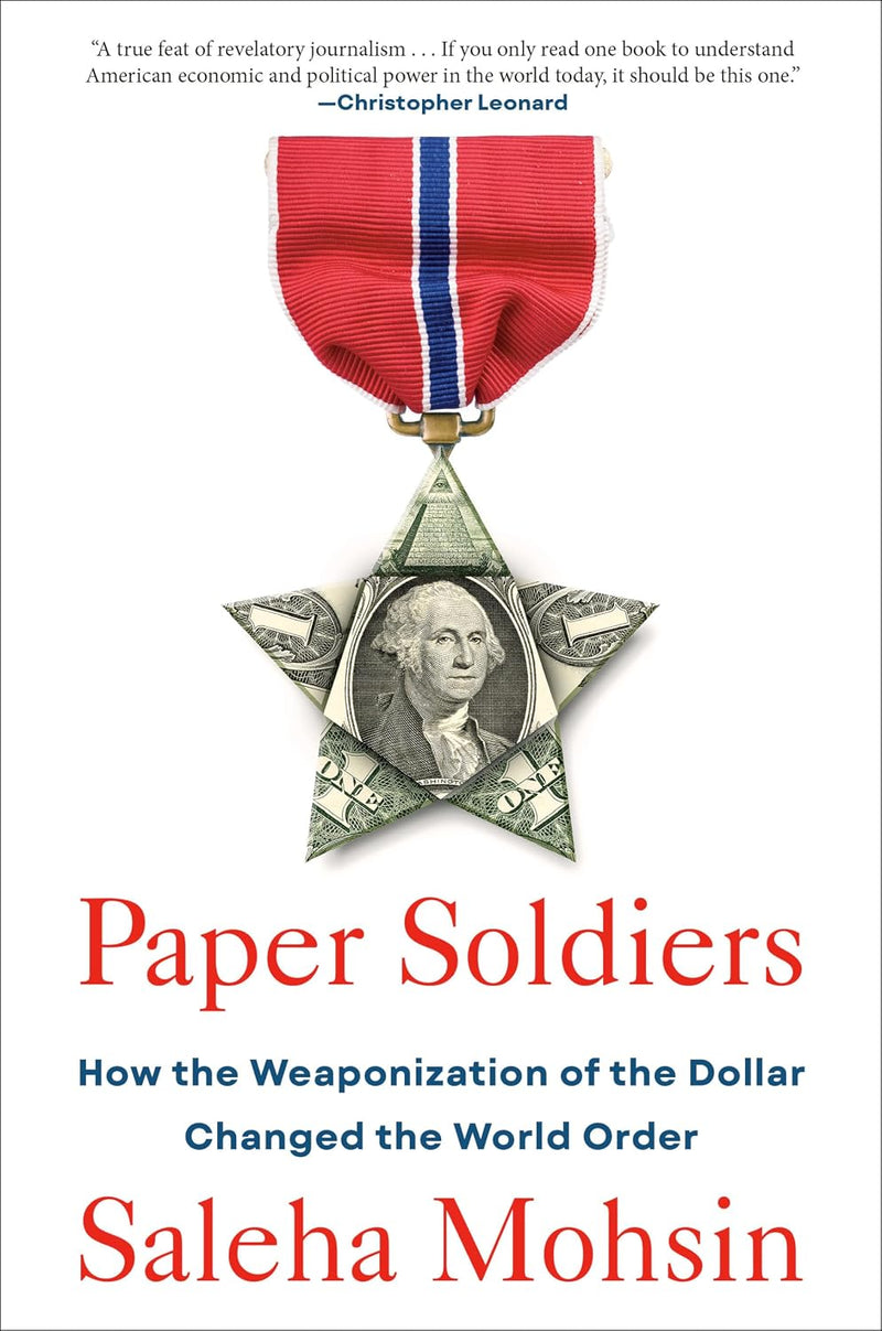 Paper Soldiers: How the Weaponization of the Dollar Changed the World Order