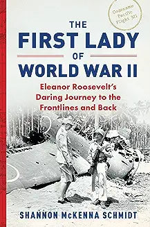 The First Lady of World War II: Eleanor Roosevelt's Daring Journey to the Frontlines and Back