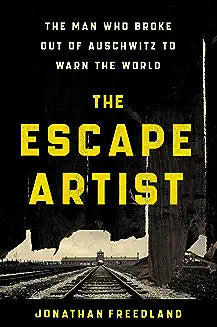 The Escape Artist: The Man Who Broke Out of Auschwitz to Warn the World