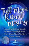 Full Moon Ritual Mastery: Lunar Manifesting Secrets & Spirit Clearing Rituals They Don't Want You To Know About (New Moon Astrology & Spiritual