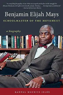Benjamin Elijah Mays, Schoolmaster of the Movement: A Biography