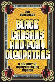 Black Caesars and Foxy Cleopatras: A History of Blaxploitation Cinema